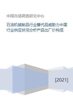 石油机械制品行业替代品威胁力中国行业供应状况分析产品出厂价构成